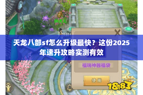 天龙八部sf怎么升级最快?这份2025年速升攻略实测有效 天龙八部sf怎么升级最快?这份2025年速升攻略实测有效