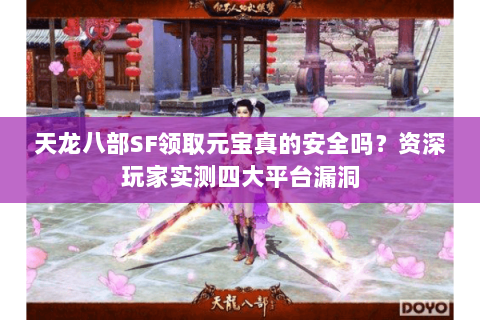 天龙八部SF领取元宝真的安全吗?资深玩家实测四大平台漏洞 天龙八部SF领取元宝真的安全吗?资深玩家实测四大平台漏洞