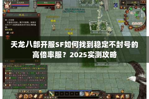 天龙八部开服SF如何找到稳定不封号的高倍率服?2025实测攻略 天龙八部开服SF如何找到稳定不封号的高倍率服?2025实测攻略