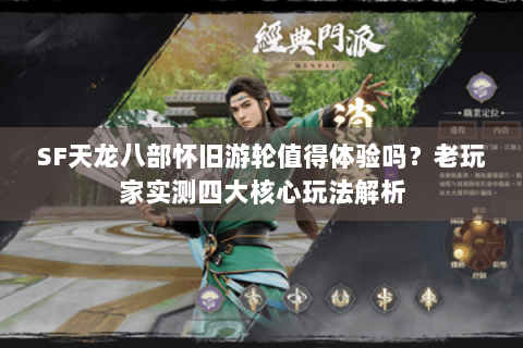 SF天龙八部怀旧游轮值得体验吗?老玩家实测四大核心玩法解析 SF天龙八部怀旧游轮值得体验吗?老玩家实测四大核心玩法解析