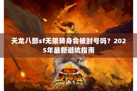 天龙八部sf无限转身会被封号吗?2025年最新避坑指南 天龙八部sf无限转身会被封号吗?2025年最新避坑指南