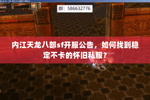 内江天龙八部sf开服公告，如何找到稳定不卡的怀旧私服？