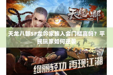 天龙八部SF龙吟家族入会门槛高吗？平民玩家如何逆袭