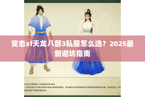 变态sf天龙八部3私服怎么选？2025最新避坑指南