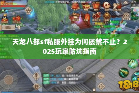 天龙八部sf私服外挂为何屡禁不止?2025玩家防坑指南 天龙八部sf私服外挂为何屡禁不止?2025玩家防坑指南
