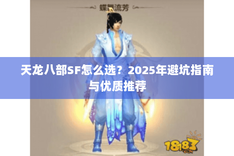 天龙八部SF怎么选?2025年避坑指南与优质推荐 天龙八部SF怎么选?2025年避坑指南与优质推荐