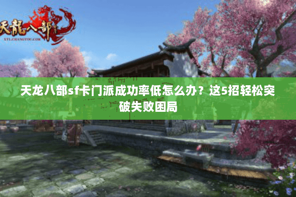 天龙八部sf卡门派成功率低怎么办?这5招轻松突破失败困局 天龙八部sf卡门派成功率低怎么办?这5招轻松突破失败困局