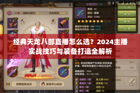 经典天龙八部直播怎么选？2024主播实战技巧与装备打造全解析