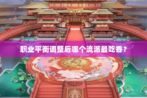 职业平衡调整后哪个流派最吃香？