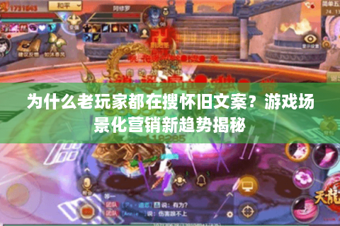 为什么老玩家都在搜怀旧文案?游戏场景化营销新趋势揭秘 为什么老玩家都在搜怀旧文案?游戏场景化营销新趋势揭秘