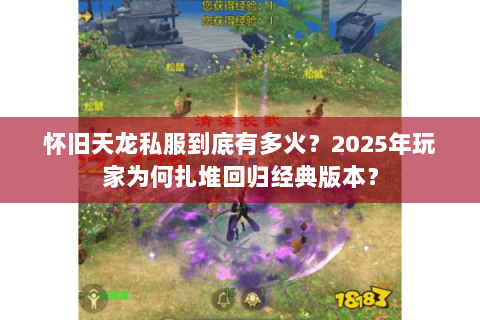怀旧天龙私服到底有多火?2025年玩家为何扎堆回归经典版本? 怀旧天龙私服到底有多火?2025年玩家为何扎堆回归经典版本?