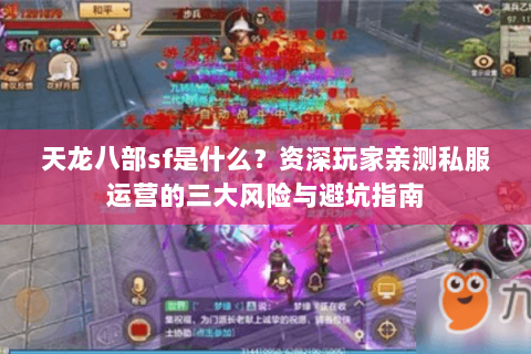 天龙八部sf是什么？资深玩家亲测私服运营的三大风险与避坑指南