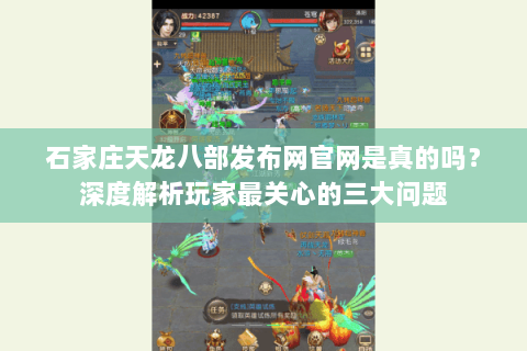 石家庄天龙八部发布网官网是真的吗？深度解析玩家最关心的三大问题