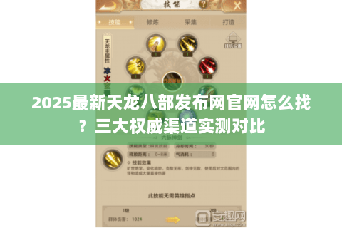 2025最新天龙八部发布网官网怎么找?三大权威渠道实测对比 2025最新天龙八部发布网官网怎么找?三大权威渠道实测对比