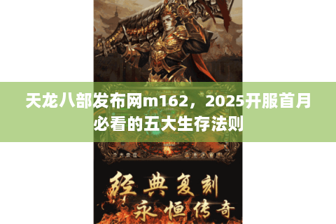 天龙八部发布网m162,2025开服首月必看的五大生存法则 天龙八部发布网m162,2025开服首月必看的五大生存法则