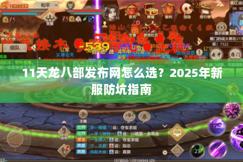 11天龙八部发布网怎么选?2025年新服防坑指南 11天龙八部发布网怎么选?2025年新服防坑指南