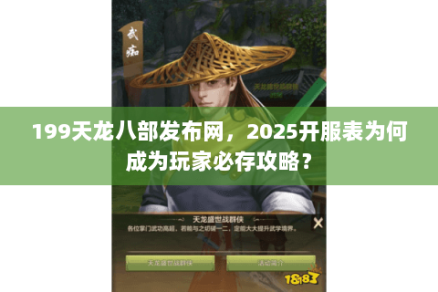 199天龙八部发布网,2025开服表为何成为玩家必存攻略? 199天龙八部发布网,2025开服表为何成为玩家必存攻略?