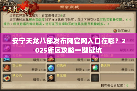 安宁天龙八部发布网官网入口在哪?2025新区攻略一键避坑 安宁天龙八部发布网官网入口在哪?2025新区攻略一键避坑