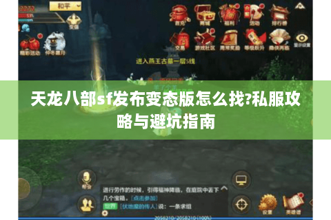天龙八部sf发布变态版怎么找?私服攻略与避坑指南 天龙八部sf发布变态版怎么找?私服攻略与避坑指南