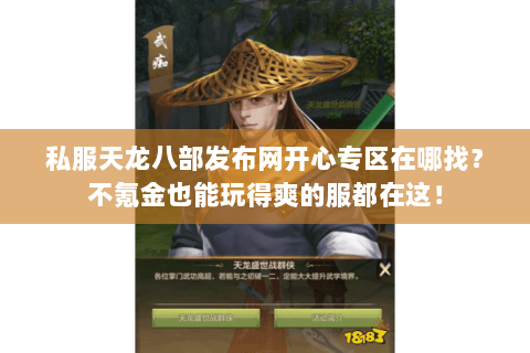 私服天龙八部发布网开心专区在哪找?不氪金也能玩得爽的服都在这! 私服天龙八部发布网开心专区在哪找?不氪金也能玩得爽的服都在这!