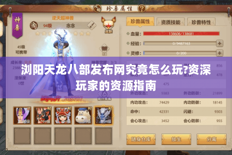 浏阳天龙八部发布网究竟怎么玩?资深玩家的资源指南 浏阳天龙八部发布网究竟怎么玩?资深玩家的资源指南