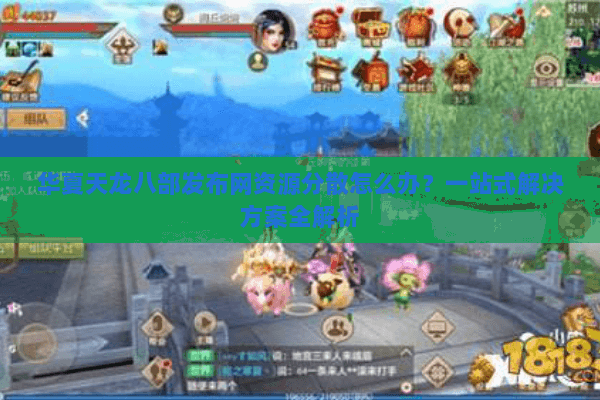 华夏天龙八部发布网资源分散怎么办？一站式解决方案全解析