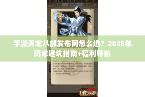 手游天龙八部发布网怎么选?2025年玩家避坑指南+福利导航 手游天龙八部发布网怎么选?2025年玩家避坑指南+福利导航