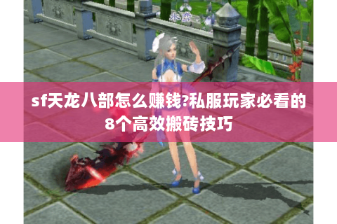 sf天龙八部怎么赚钱?私服玩家必看的8个高效搬砖技巧
