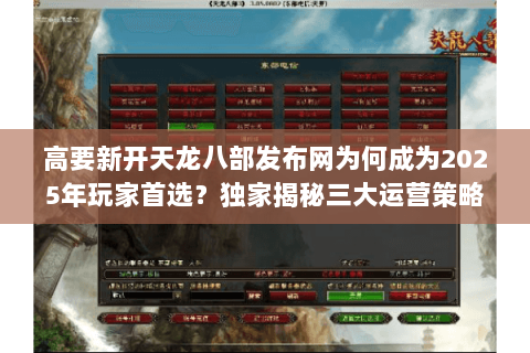 高要新开天龙八部发布网为何成为2025年玩家首选？独家揭秘三大运营策略