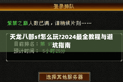 天龙八部sf怎么玩?2024最全教程与避坑指南 天龙八部sf怎么玩?2024最全教程与避坑指南