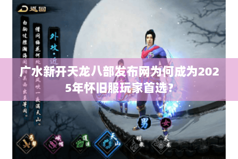 广水新开天龙八部发布网为何成为2025年怀旧服玩家首选? 广水新开天龙八部发布网为何成为2025年怀旧服玩家首选?
