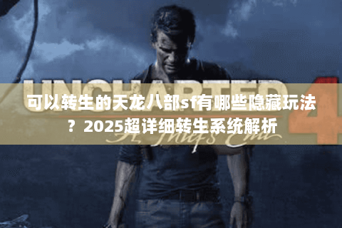 可以转生的天龙八部sf有哪些隐藏玩法？2025超详细转生系统解析