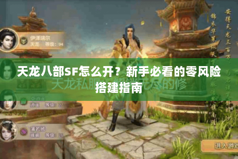 天龙八部SF怎么开？新手必看的零风险搭建指南