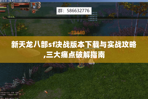 新天龙八部sf决战版本下载与实战攻略,三大痛点破解指南 新天龙八部sf决战版本下载与实战攻略,三大痛点破解指南