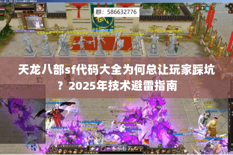 天龙八部sf代码大全为何总让玩家踩坑?2025年技术避雷指南 天龙八部sf代码大全为何总让玩家踩坑?2025年技术避雷指南