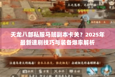 天龙八部私服马贼副本卡关?2025年最新速刷技巧与装备爆率解析 天龙八部私服马贼副本卡关?2025年最新速刷技巧与装备爆率解析