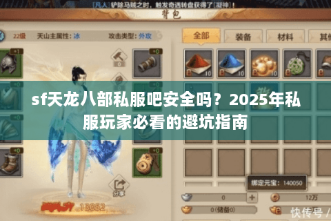 sf天龙八部私服吧安全吗?2025年私服玩家必看的避坑指南 sf天龙八部私服吧安全吗?2025年私服玩家必看的避坑指南