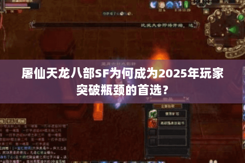 屠仙天龙八部SF为何成为2025年玩家突破瓶颈的首选? 屠仙天龙八部SF为何成为2025年玩家突破瓶颈的首选?
