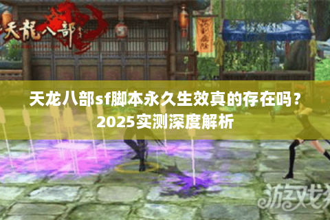 天龙八部sf脚本永久生效真的存在吗?2025实测深度解析 天龙八部sf脚本永久生效真的存在吗?2025实测深度解析