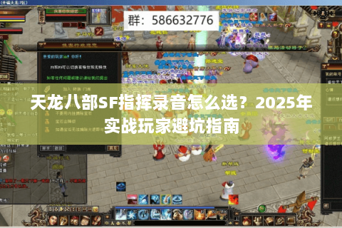 天龙八部SF指挥录音怎么选?2025年实战玩家避坑指南 天龙八部SF指挥录音怎么选?2025年实战玩家避坑指南