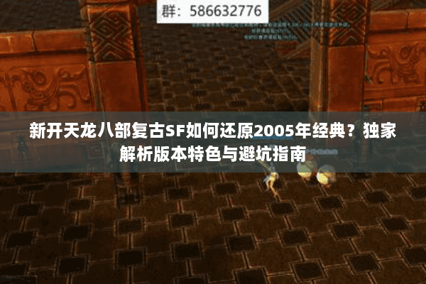 新开天龙八部复古SF如何还原2005年经典?独家解析版本特色与避坑指南 新开天龙八部复古SF如何还原2005年经典?独家解析版本特色与避坑指南