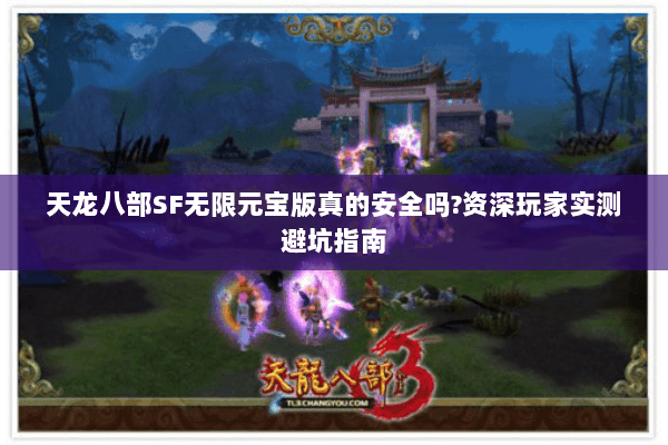 天龙八部SF无限元宝版真的安全吗?资深玩家实测避坑指南