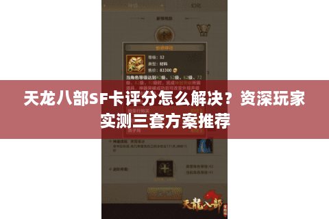 天龙八部SF卡评分怎么解决?资深玩家实测三套方案推荐 天龙八部SF卡评分怎么解决?资深玩家实测三套方案推荐