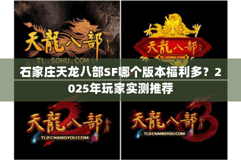 石家庄天龙八部SF哪个版本福利多？2025年玩家实测推荐