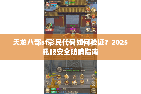 天龙八部sf彩民代码如何验证?2025私服安全防骗指南 天龙八部sf彩民代码如何验证?2025私服安全防骗指南