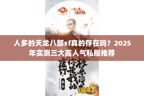 人多的天龙八部sf真的存在吗?2025年实测三大高人气私服推荐 人多的天龙八部sf真的存在吗?2025年实测三大高人气私服推荐