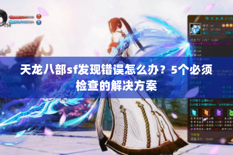 天龙八部sf发现错误怎么办?5个必须检查的解决方案 天龙八部sf发现错误怎么办?5个必须检查的解决方案