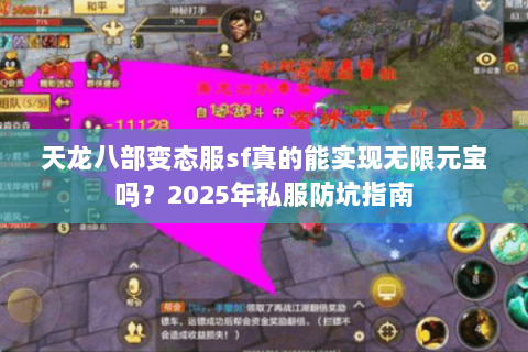 天龙八部变态服sf真的能实现无限元宝吗?2025年私服防坑指南 天龙八部变态服sf真的能实现无限元宝吗?2025年私服防坑指南