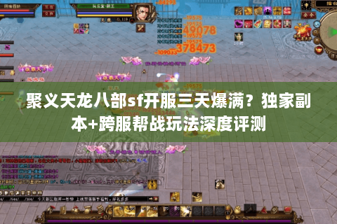 聚义天龙八部sf开服三天爆满?独家副本+跨服帮战玩法深度评测 聚义天龙八部sf开服三天爆满?独家副本+跨服帮战玩法深度评测