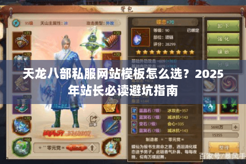天龙八部私服网站模板怎么选?2025年站长必读避坑指南 天龙八部私服网站模板怎么选?2025年站长必读避坑指南